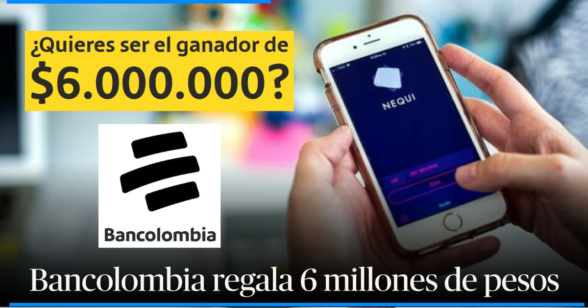 El Concurso De Bancolombia Y Nequi Donde Darán $ 6'000.000: Es Gratis Y ...